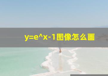 y=e^x-1图像怎么画